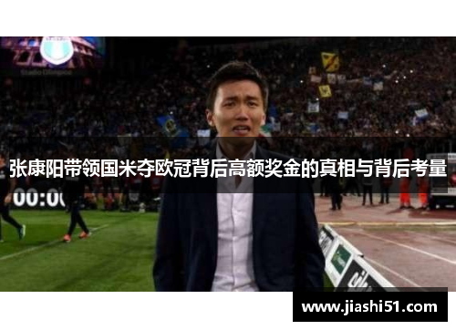 张康阳带领国米夺欧冠背后高额奖金的真相与背后考量